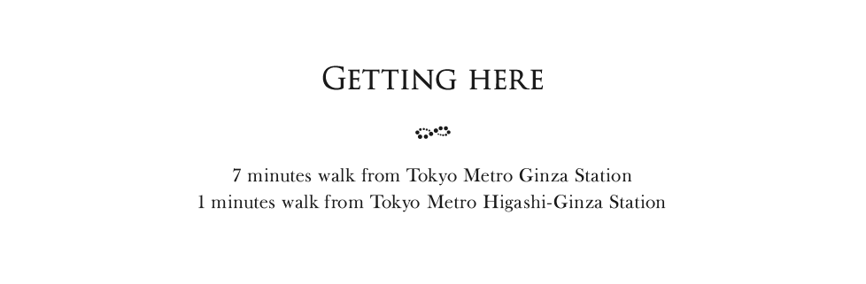7 minutes walk from Tokyo Metro Ginza Station 1 minutes walk from Tokyo Metro Higashi-Ginza Station