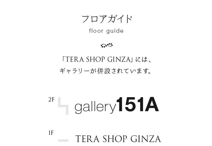 フロアガイド 「TERA SHOP GINZA」には、ギャラリーが併設されています。